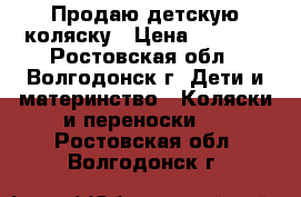 Продаю детскую коляску › Цена ­ 3 000 - Ростовская обл., Волгодонск г. Дети и материнство » Коляски и переноски   . Ростовская обл.,Волгодонск г.